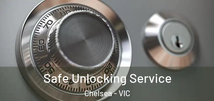 Safe Unlocking Service Chelsea - VIC