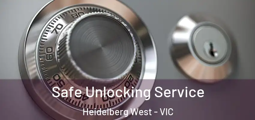 Safe Unlocking Service Heidelberg West - VIC