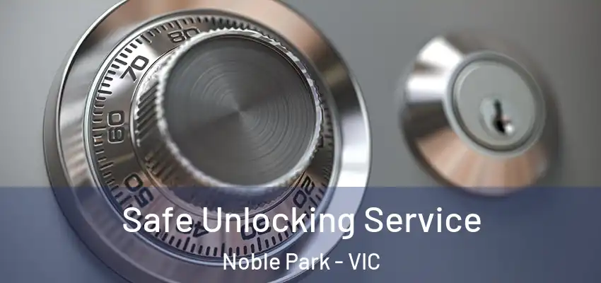 Safe Unlocking Service Noble Park - VIC