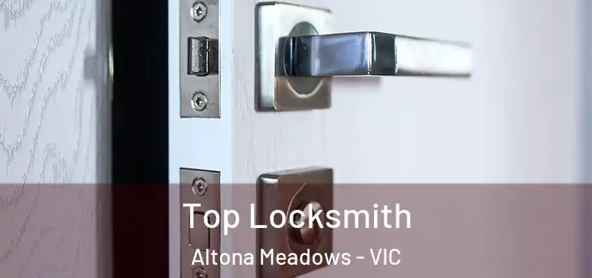 Top Locksmith Altona Meadows - VIC